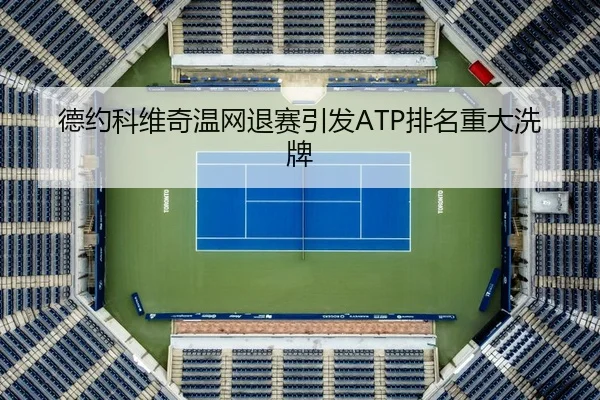 德约科维奇温网退赛引发ATP排名重大洗牌